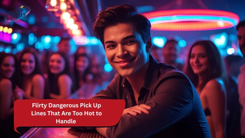 Flirty Dangerous Pick Up Lines That Are Too Hot to Handle
