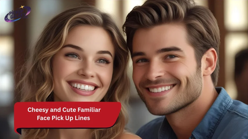 Cheesy and Cute Familiar Face Pick Up Lines
