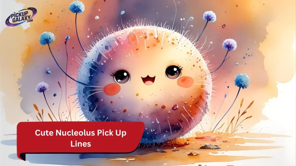 Cute Nucleolus Pick Up Lines