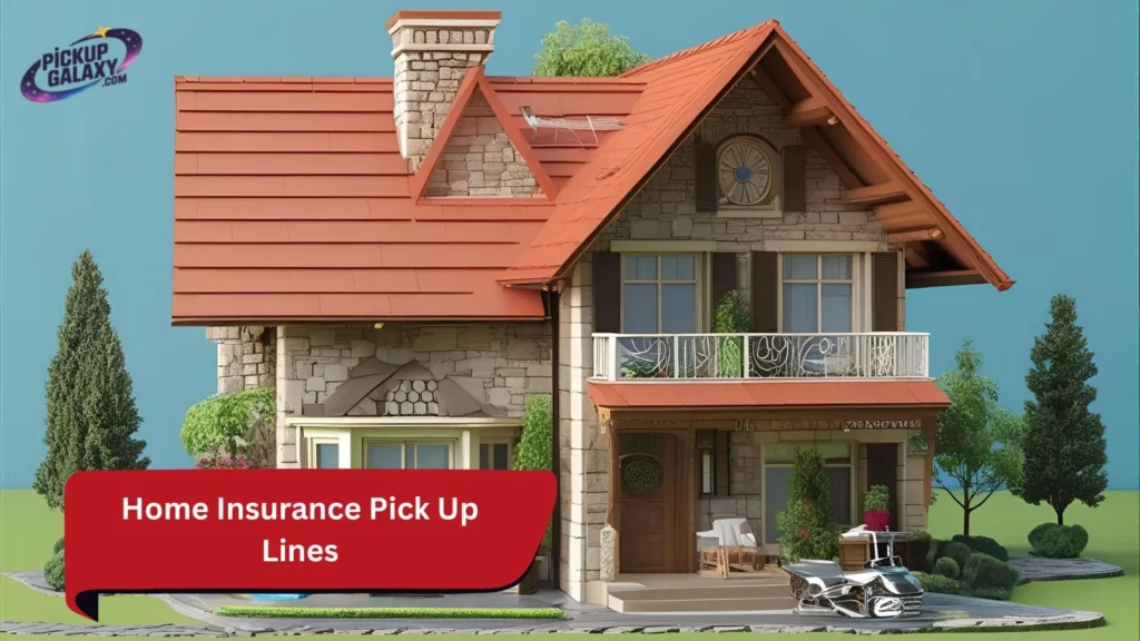 Home Insurance Pick Up Lines