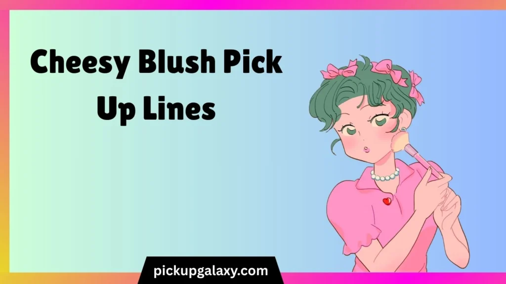 Cheesy Blush Pick Up Lines