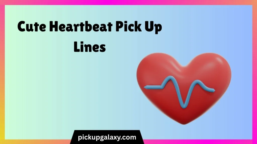 Cute Heartbeat Pick Up Lines
