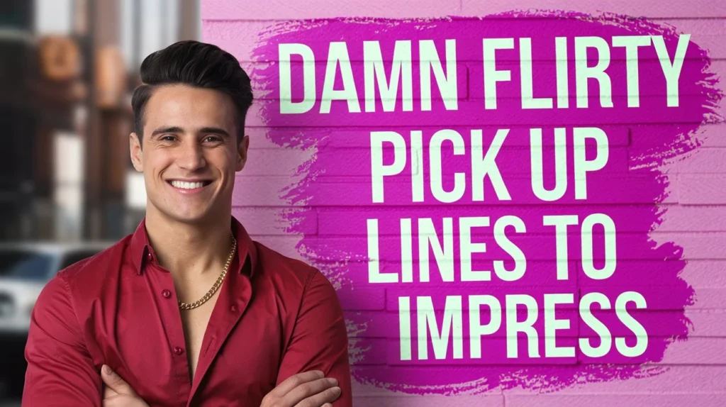 Damn Flirty Pick Up Lines to Impress