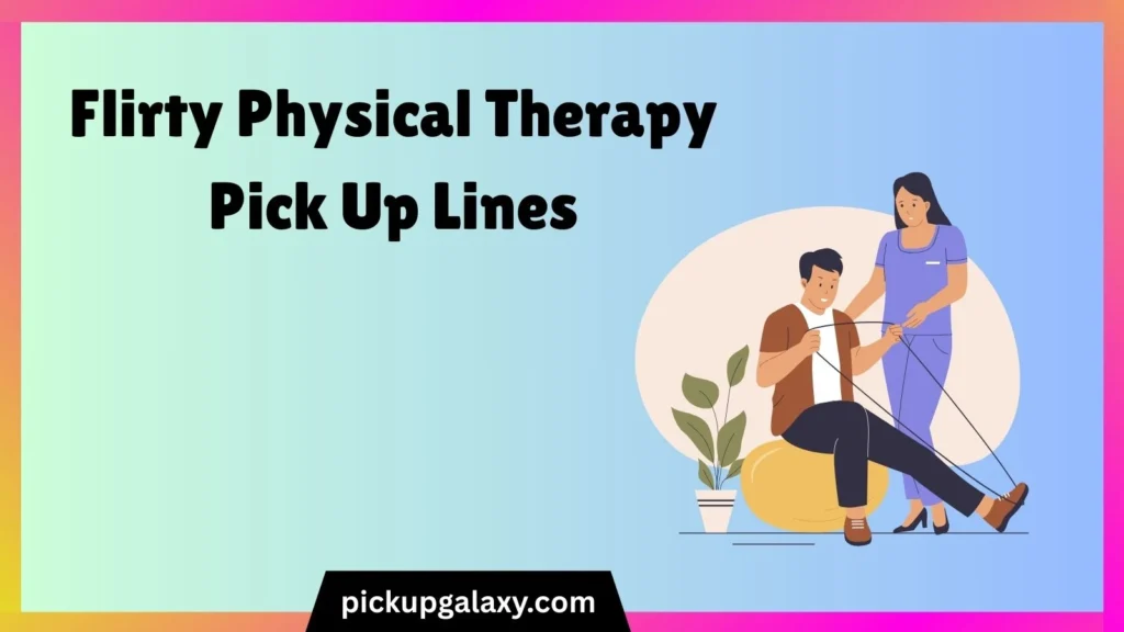 Flirty Physical Therapy Pick Up Lines