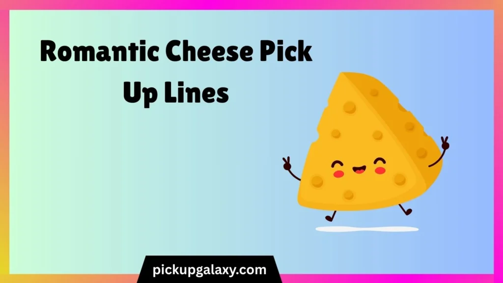 Romantic Cheese Pick Up Lines