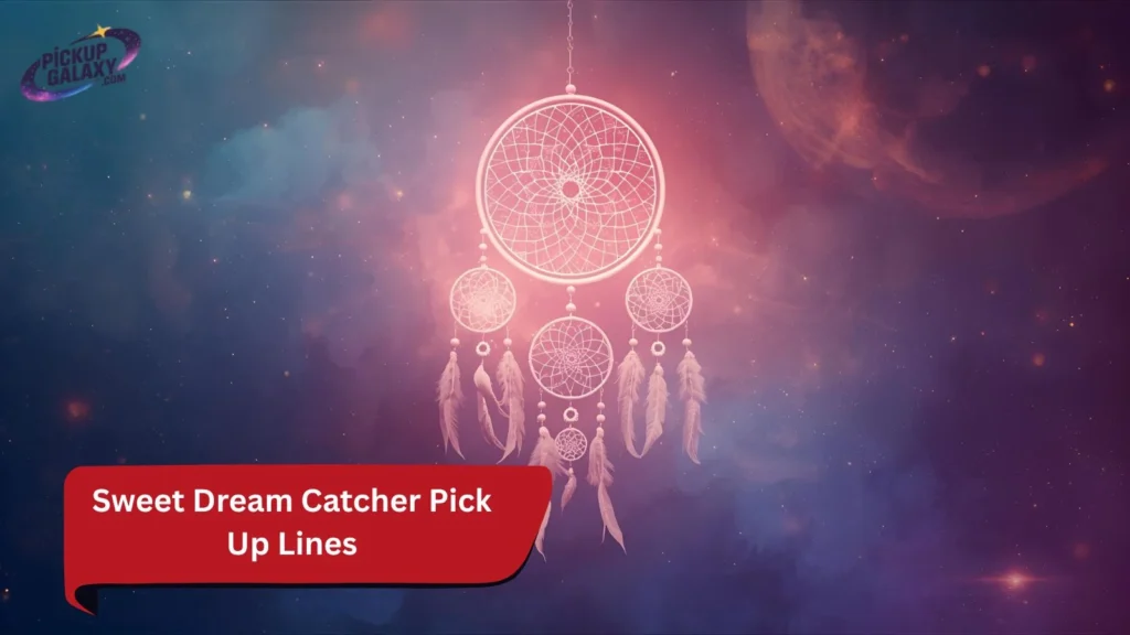 Sweet Dream Catcher Pick Up Lines