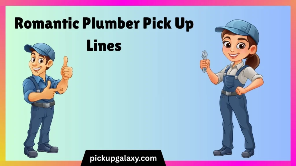 Romantic Plumber Pick Up Lines
