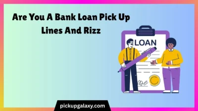 Are You A Bank Loan Pick Up Lines And Rizz