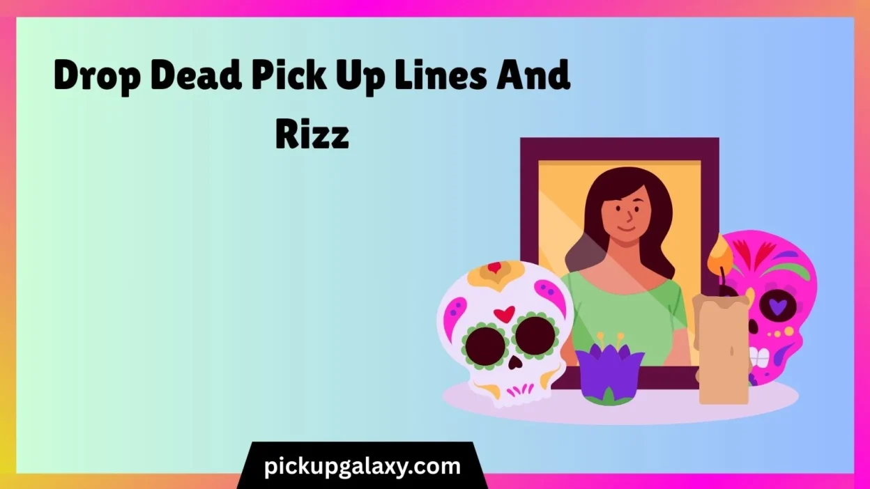 Drop Dead Pick Up Lines And Rizz
