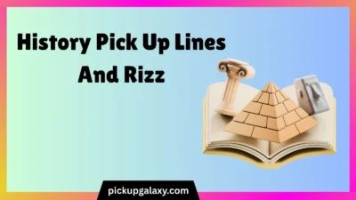 History Pick Up Lines And Rizz