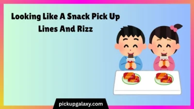 Looking Like A Snack Pick Up Lines And Rizz