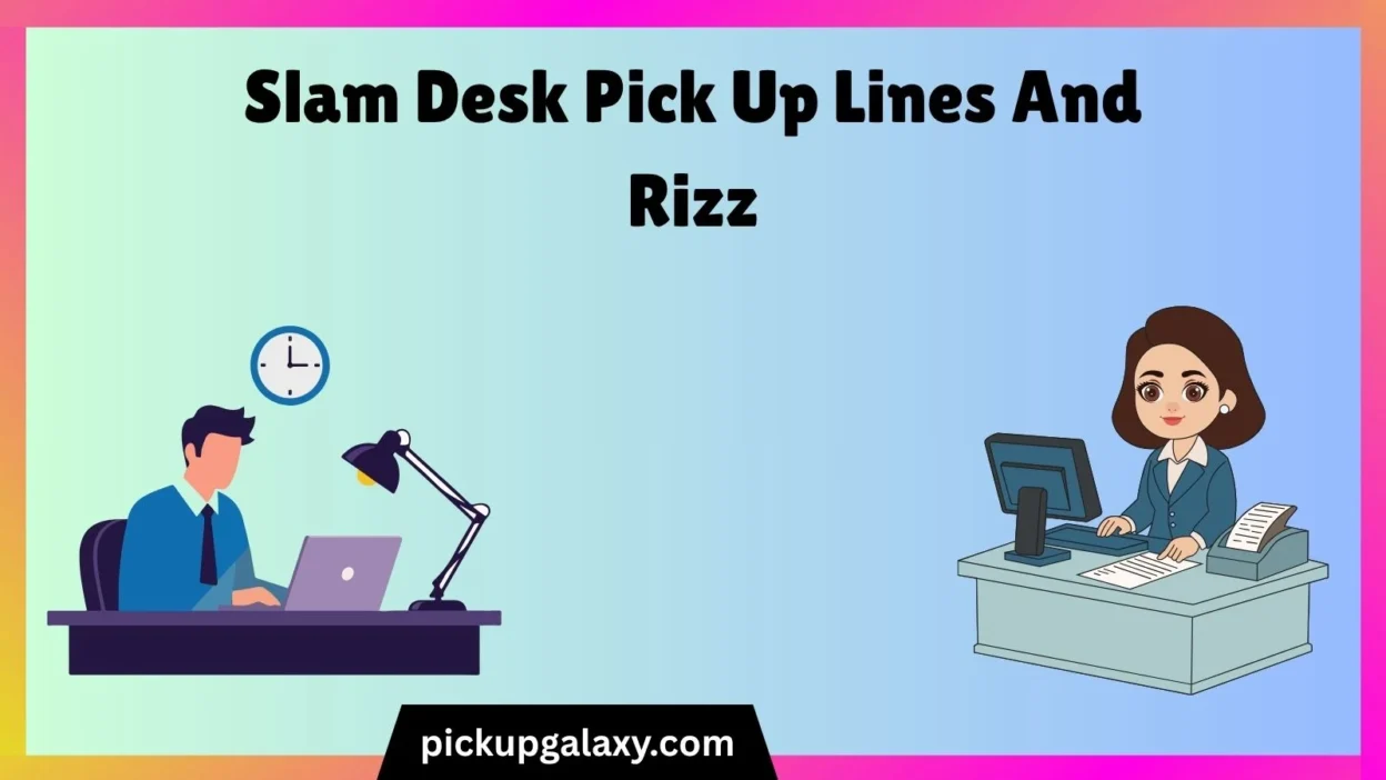 Slam Desk Pick Up Lines And Rizz