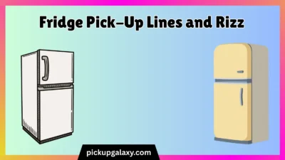 Fridge Pick-Up Lines and Rizz