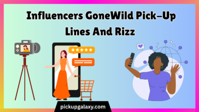 Influencers GoneWild Pick-Up Lines And Rizz